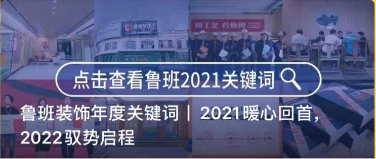 魯班裝飾年度關(guān)鍵詞丨2021暖心回首，2022馭勢啟程